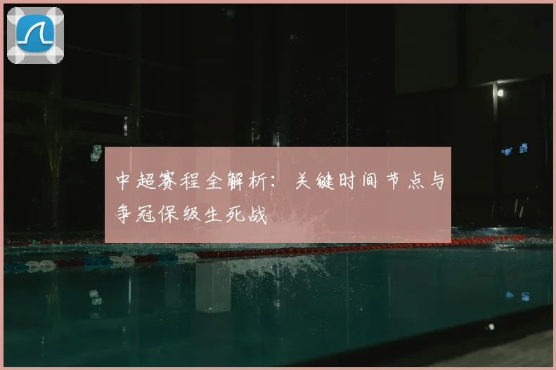 中超赛程全解析：关键时间节点与争冠保级生死战
