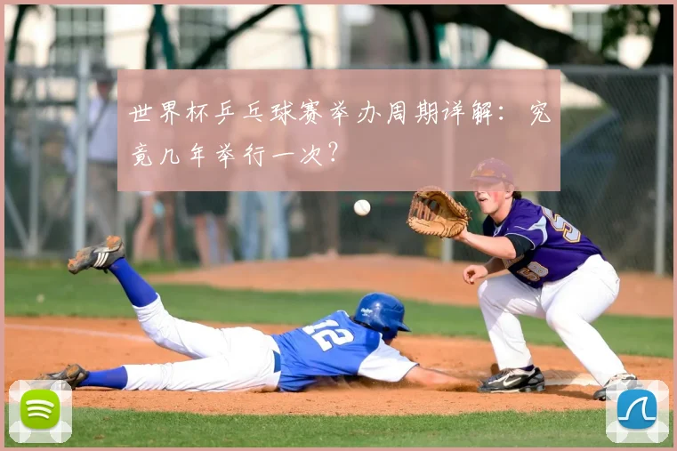 世界杯乒乓球赛举办周期详解：究竟几年举行一次？