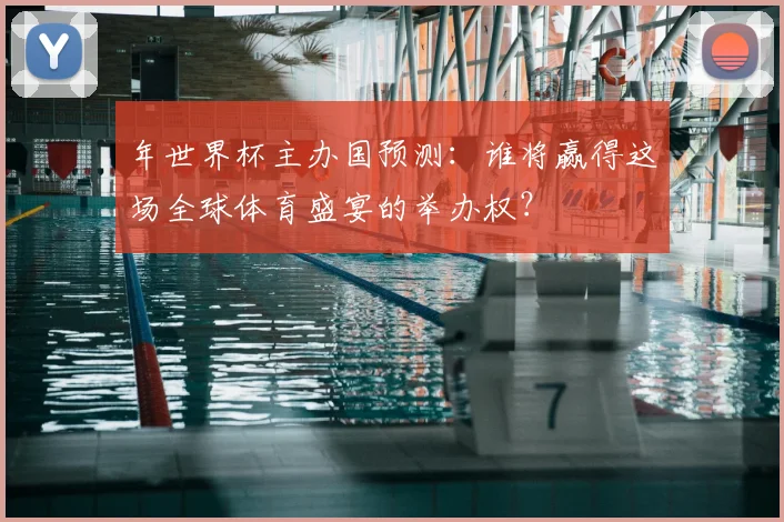 年世界杯主办国预测:谁将赢得这场全球体育盛宴的举办权?