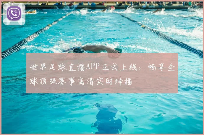世界足球直播APP正式上线,畅享全球顶级赛事高清实时转播