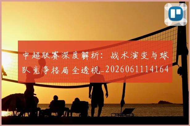 中超联赛深度解析：战术演变与球队竞争格局全透视_20260611141649