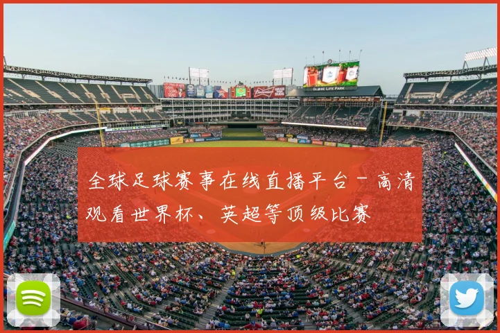 全球足球赛事在线直播平台 - 高清观看世界杯、英超等顶级比赛